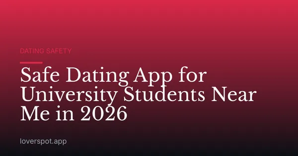 Safe Dating App for University Students Near Me in 2026