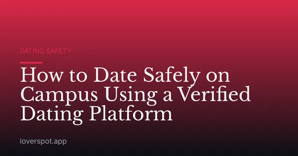 How to Date Safely on Campus Using a Verified Dating Platform