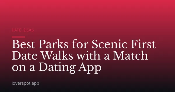 Best Parks for Scenic First Date Walks with a Match on a Dating App