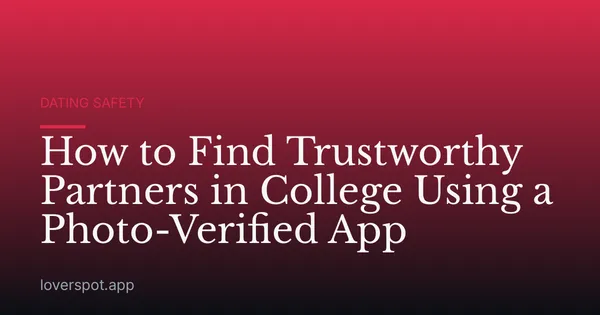 How to Find Trustworthy Partners in College Using a Photo-Verified App