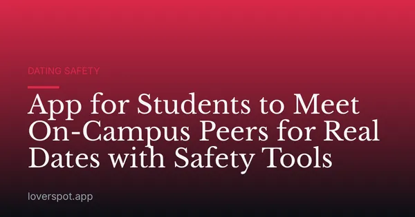 App for Students to Meet On-Campus Peers for Real Dates with Safety Tools
