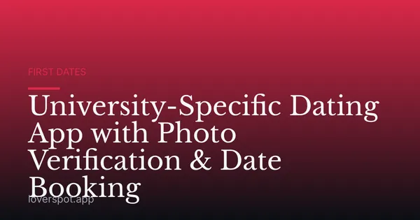 University-Specific Dating App with Photo Verification & Date Booking