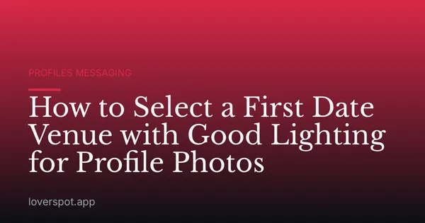How to Select a First Date Venue with Good Lighting for Profile Photos