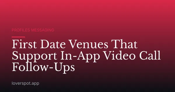 First Date Venues That Support In-App Video Call Follow-Ups