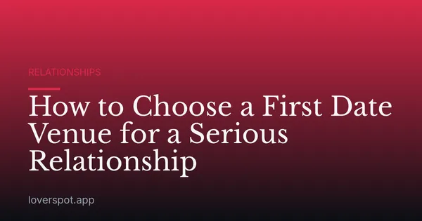 How to Choose a First Date Venue for a Serious Relationship