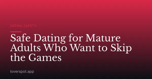 Safe Dating for Mature Adults Who Want to Skip the Games