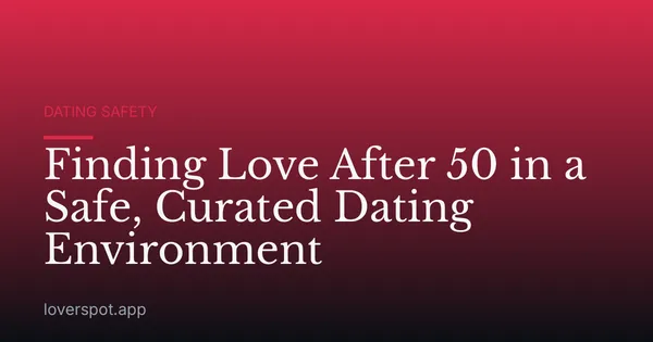 Finding Love After 50 in a Safe, Curated Dating Environment