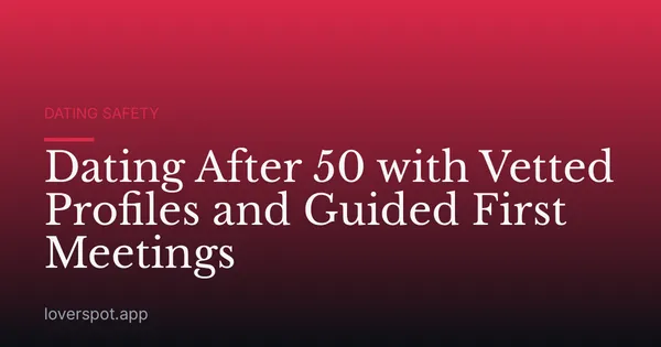 Dating After 50 with Vetted Profiles and Guided First Meetings