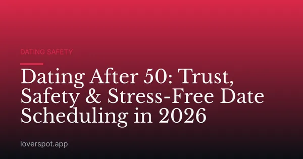 Dating After 50: Trust, Safety & Stress-Free Date Scheduling in 2026