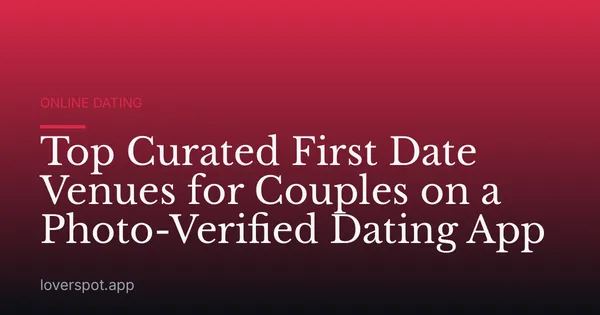 Top Curated First Date Venues for Couples on a Photo-Verified Dating App