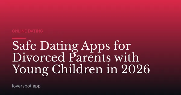 Safe Dating Apps for Divorced Parents with Young Children in 2026