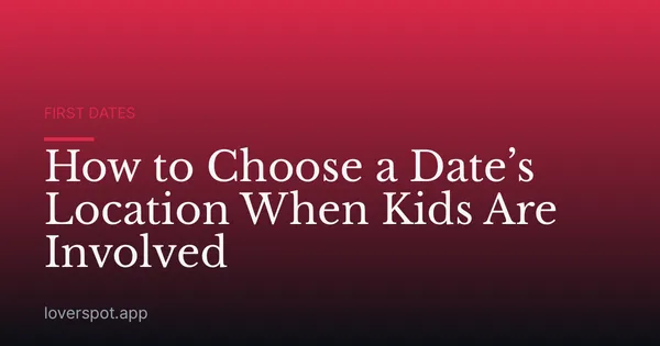 How to Choose a Date’s Location When Kids Are Involved