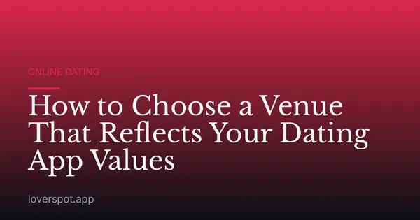 How to Choose a Venue That Reflects Your Dating App Values