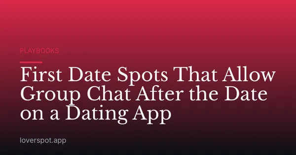 First Date Spots That Allow Group Chat After the Date on a Dating App