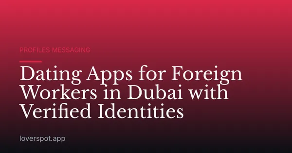 Dating Apps for Foreign Workers in Dubai with Verified Identities