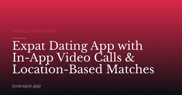 Expat Dating App with In-App Video Calls & Location-Based Matches