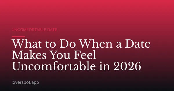 What to Do When a Date Makes You Feel Uncomfortable in 2026