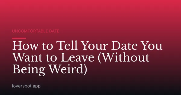 How to Tell Your Date You Want to Leave (Without Being Weird)