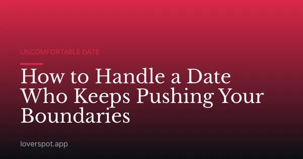 How to Handle a Date Who Keeps Pushing Your Boundaries