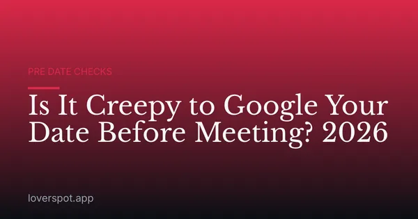 Is It Creepy to Google Your Date Before Meeting? 2026