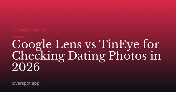 Google Lens vs TinEye for Checking Dating Photos in 2026