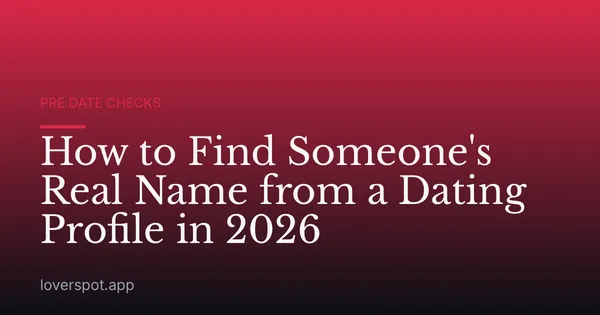 How to Find Someone's Real Name from a Dating Profile in 2026