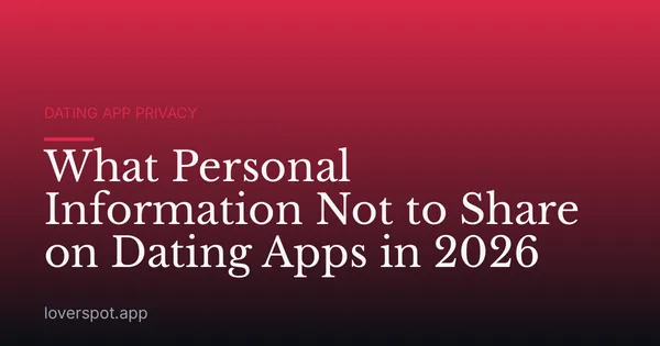 What Personal Information Not to Share on Dating Apps in 2026