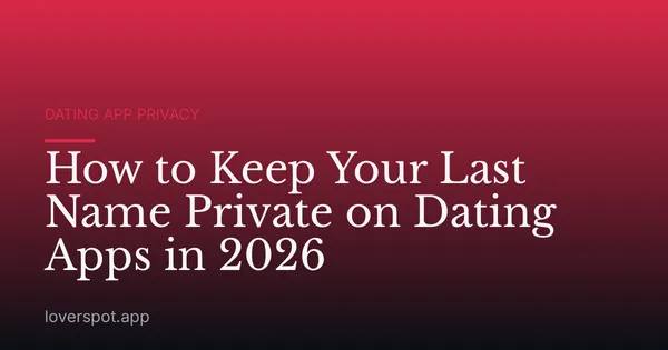 How to Keep Your Last Name Private on Dating Apps in 2026