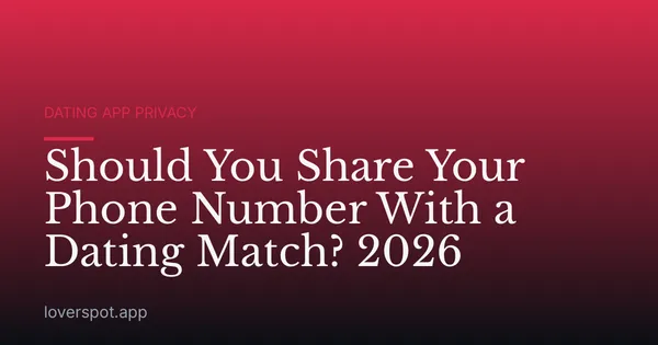 Should You Share Your Phone Number With a Dating Match? 2026