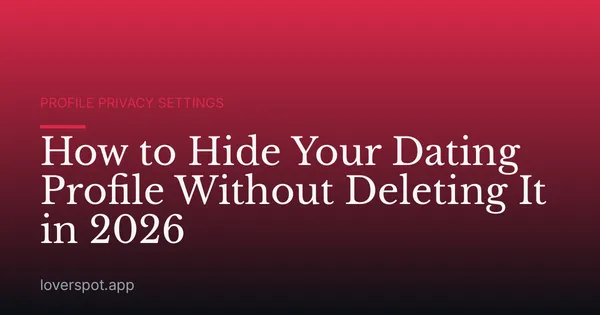 How to Hide Your Dating Profile Without Deleting It in 2026