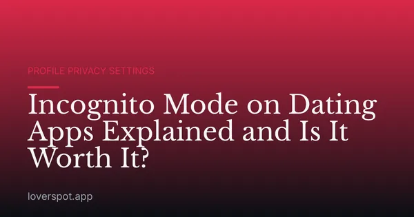 Incognito Mode on Dating Apps Explained and Is It Worth It?