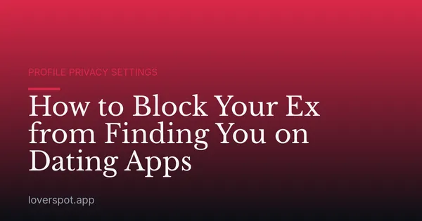 How to Block Your Ex from Finding You on Dating Apps