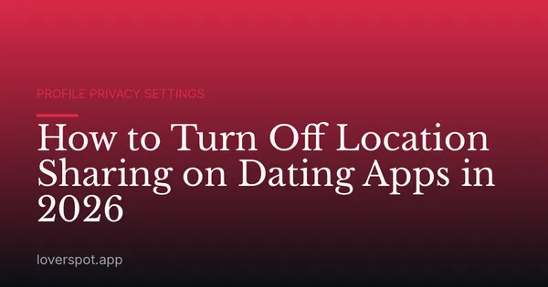 How to Turn Off Location Sharing on Dating Apps in 2026