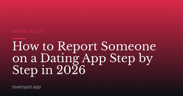 How to Report Someone on a Dating App Step by Step in 2026