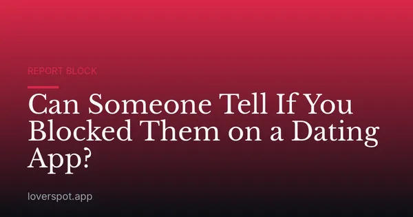 Can Someone Tell If You Blocked Them on a Dating App?