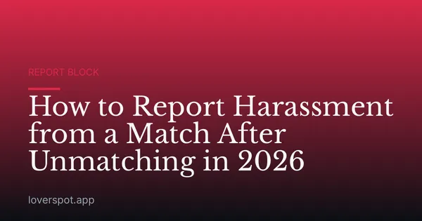 How to Report Harassment from a Match After Unmatching in 2026