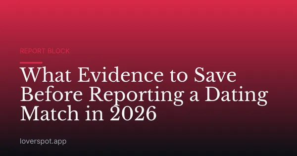 What Evidence to Save Before Reporting a Dating Match in 2026