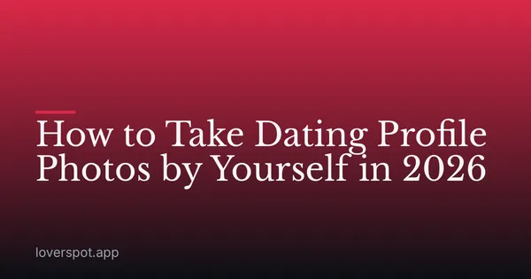 How to Take Dating Profile Photos by Yourself in 2026