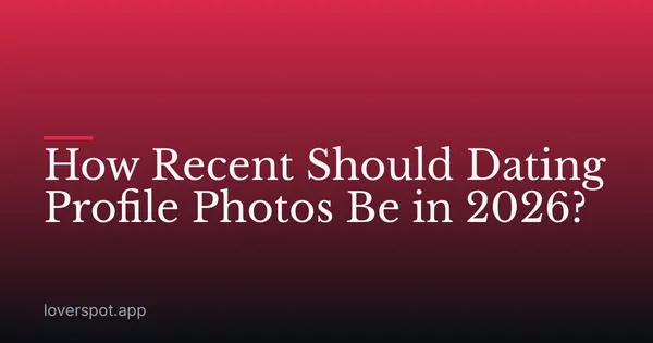 How Recent Should Dating Profile Photos Be in 2026?