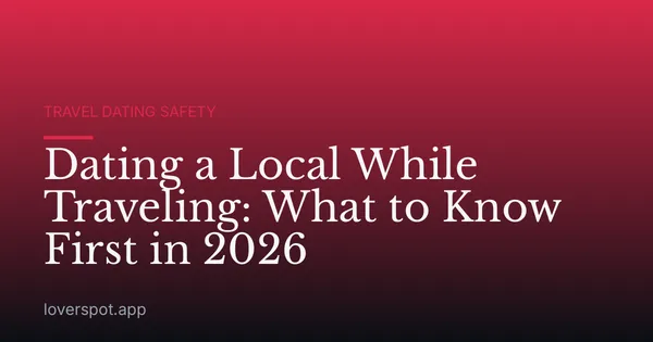 Dating a Local While Traveling: What to Know First in 2026