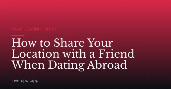 How to Share Your Location with a Friend When Dating Abroad