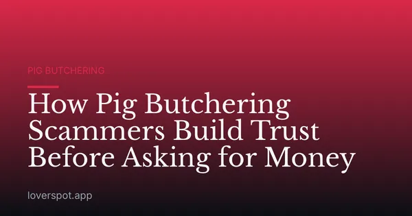 How Pig Butchering Scammers Build Trust Before Asking for Money