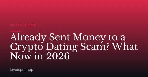 Already Sent Money to a Crypto Dating Scam? What Now in 2026