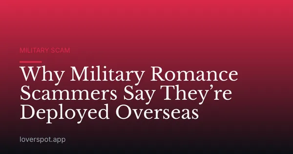 Why Military Romance Scammers Say They’re Deployed Overseas
