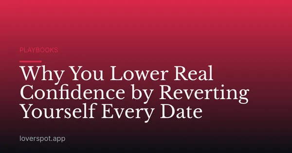 Why You Lower Real Confidence by Reverting Yourself Every Date