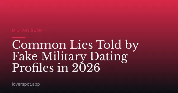 Common Lies Told by Fake Military Dating Profiles in 2026
