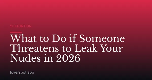 What to Do if Someone Threatens to Leak Your Nudes in 2026