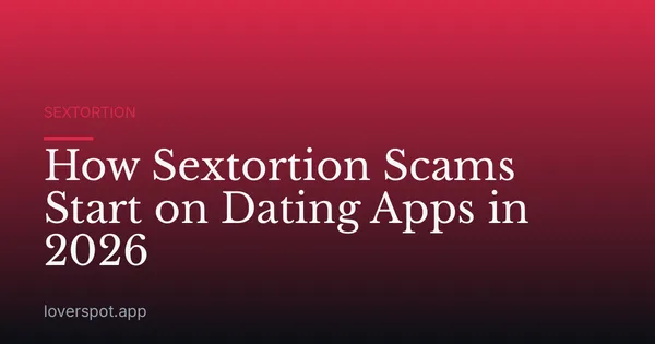 How Sextortion Scams Start on Dating Apps in 2026