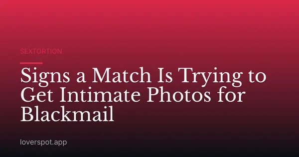 Signs a Match Is Trying to Get Intimate Photos for Blackmail