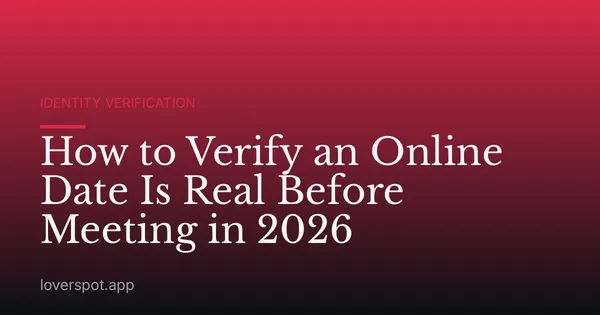 How to Verify an Online Date Is Real Before Meeting in 2026